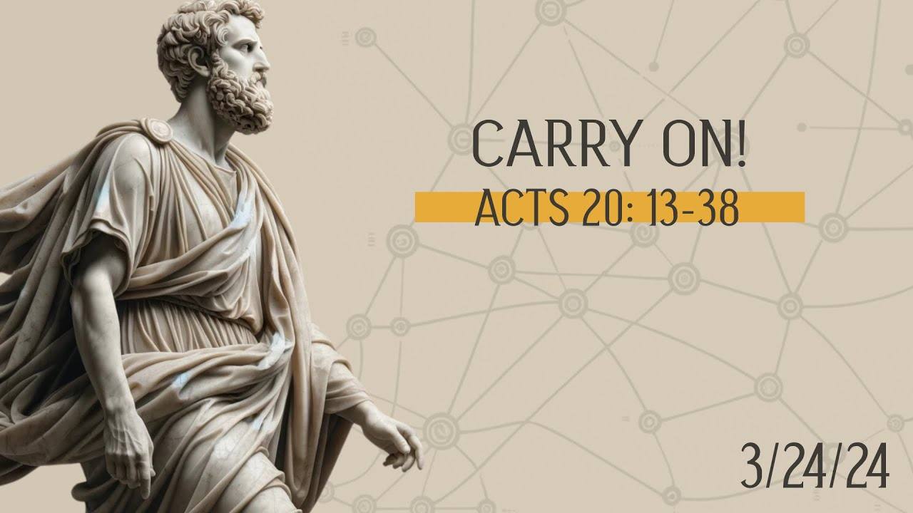 Acts 20:13-38 - Carry On!